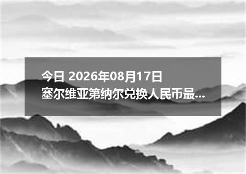 今日 2026年08月17日 塞尔维亚第纳尔兑换人民币最新汇率行情