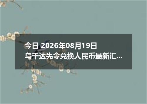 今日 2026年08月19日 乌干达先令兑换人民币最新汇率行情