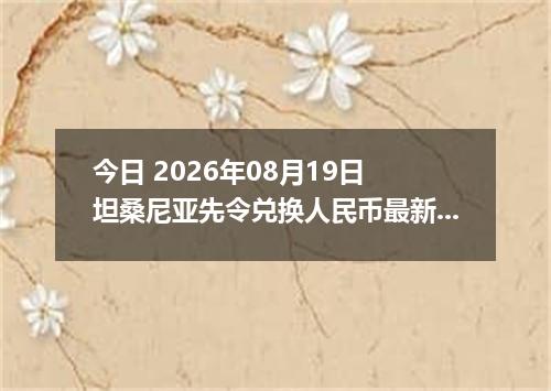 今日 2026年08月19日 坦桑尼亚先令兑换人民币最新汇率行情