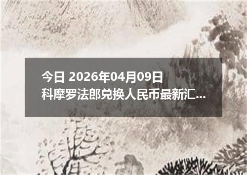 今日 2026年04月09日 科摩罗法郎兑换人民币最新汇率行情