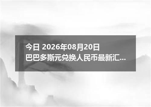 今日 2026年08月20日 巴巴多斯元兑换人民币最新汇率行情