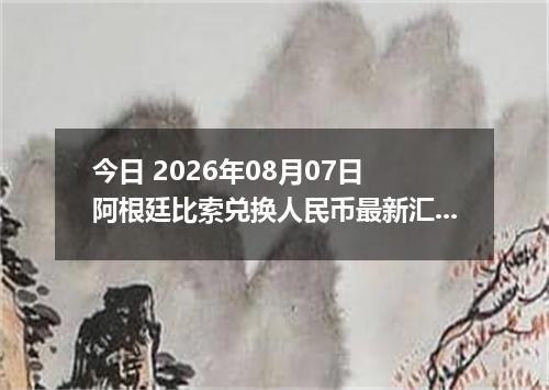 今日 2026年08月07日 阿根廷比索兑换人民币最新汇率行情