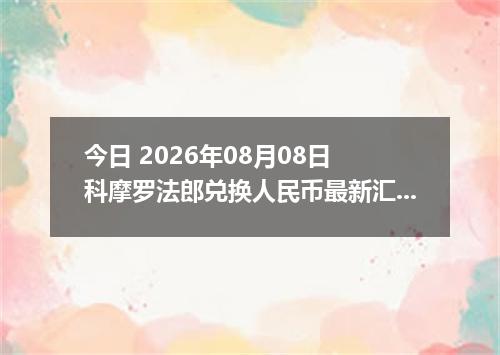 今日 2026年08月08日 科摩罗法郎兑换人民币最新汇率行情