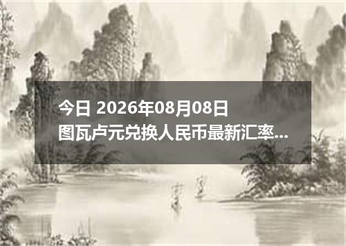 今日 2026年08月08日 图瓦卢元兑换人民币最新汇率行情