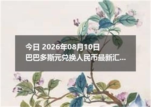 今日 2026年08月10日 巴巴多斯元兑换人民币最新汇率行情