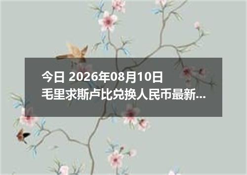 今日 2026年08月10日 毛里求斯卢比兑换人民币最新汇率行情