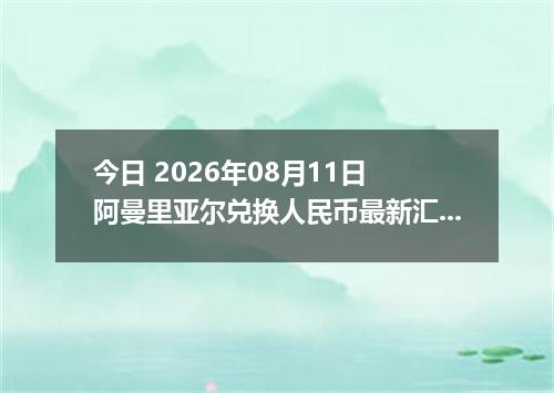 今日 2026年08月11日 阿曼里亚尔兑换人民币最新汇率行情