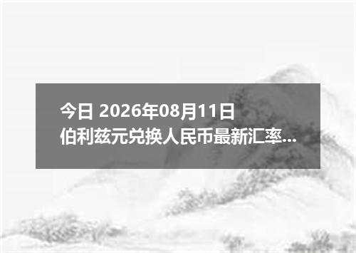 今日 2026年08月11日 伯利兹元兑换人民币最新汇率行情