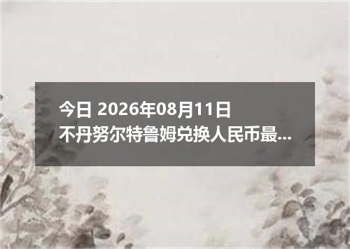 今日 2026年08月11日 不丹努尔特鲁姆兑换人民币最新汇率行情