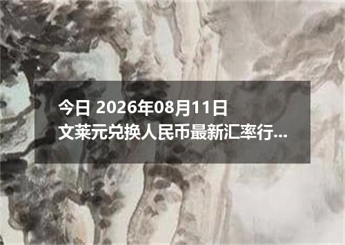 今日 2026年08月11日 文莱元兑换人民币最新汇率行情