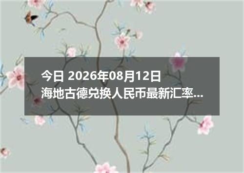 今日 2026年08月12日 海地古德兑换人民币最新汇率行情
