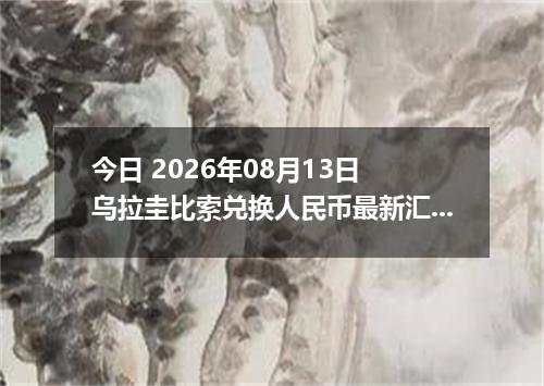 今日 2026年08月13日 乌拉圭比索兑换人民币最新汇率行情