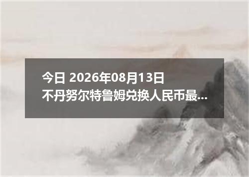 今日 2026年08月13日 不丹努尔特鲁姆兑换人民币最新汇率行情