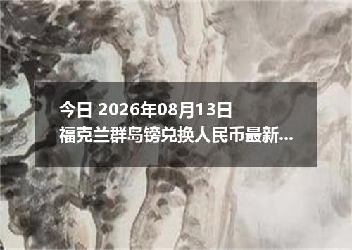 今日 2026年08月13日 福克兰群岛镑兑换人民币最新汇率行情