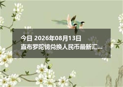 今日 2026年08月13日 直布罗陀镑兑换人民币最新汇率行情