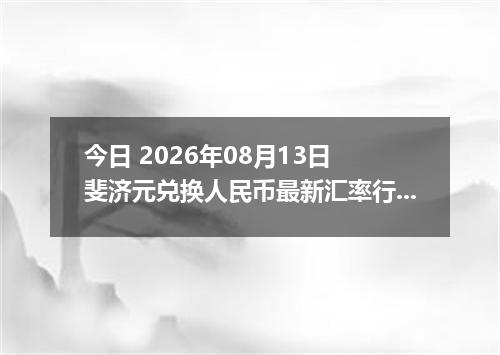 今日 2026年08月13日 斐济元兑换人民币最新汇率行情