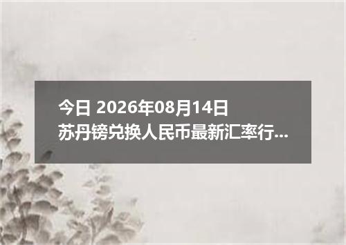 今日 2026年08月14日 苏丹镑兑换人民币最新汇率行情