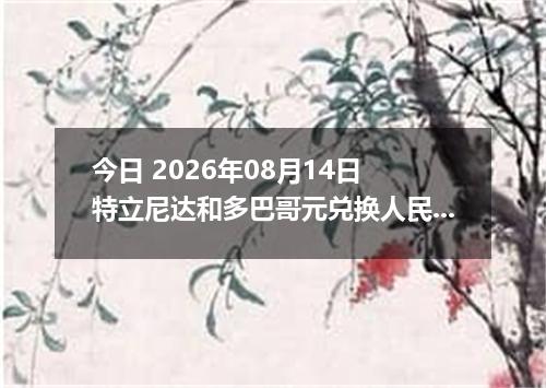 今日 2026年08月14日 特立尼达和多巴哥元兑换人民币最新汇率行情