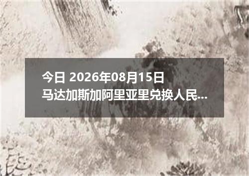 今日 2026年08月15日 马达加斯加阿里亚里兑换人民币最新汇率行情