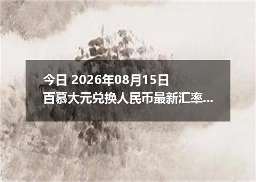 今日 2026年08月15日 百慕大元兑换人民币最新汇率行情