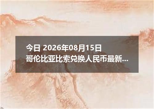 今日 2026年08月15日 哥伦比亚比索兑换人民币最新汇率行情