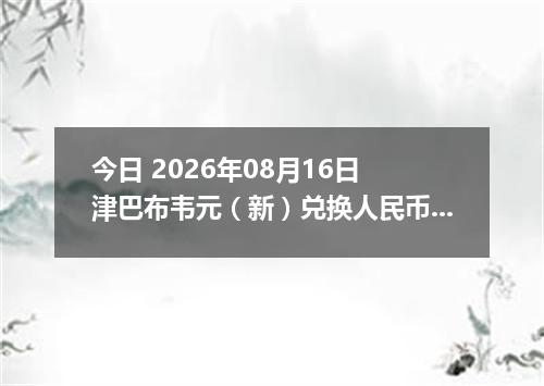 今日 2026年08月16日 津巴布韦元（新）兑换人民币最新汇率行情