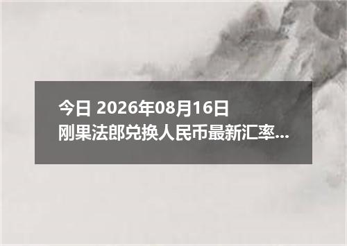 今日 2026年08月16日 刚果法郎兑换人民币最新汇率行情