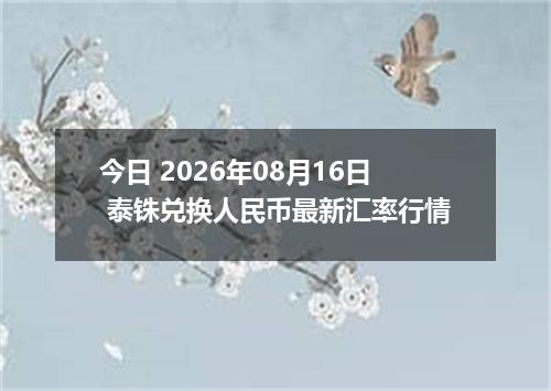今日 2026年08月16日 泰铢兑换人民币最新汇率行情